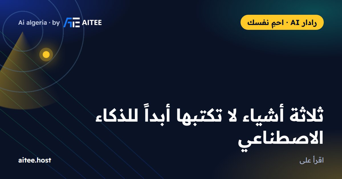 ثلاثة أشياء لا تكتبها أبداً للذكاء الاصطناعي