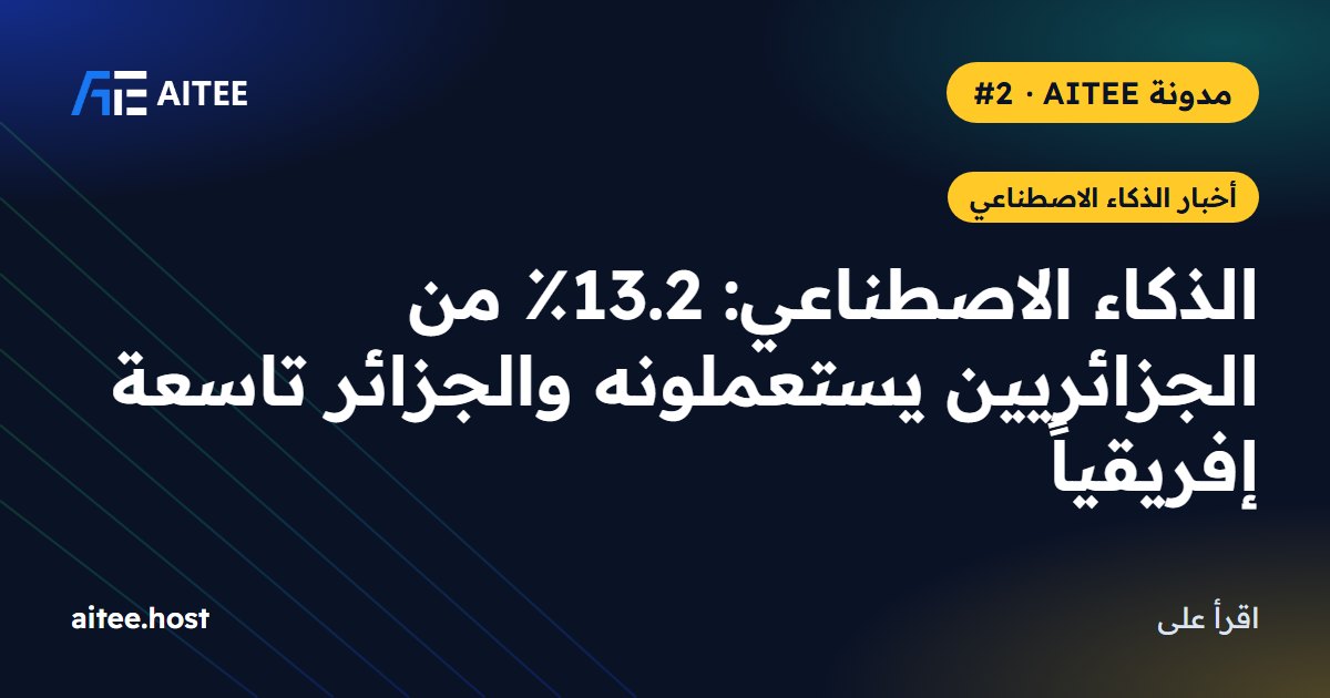 الذكاء الاصطناعي: 13.2٪ من الجزائريين يستعملونه والجزائر تاسعة إفريقياً