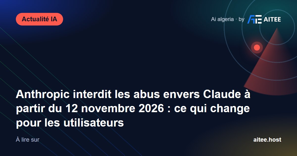 Anthropic interdit les abus envers Claude à partir du 12 novembre 2026 : ce qui change pour les utilisateurs
