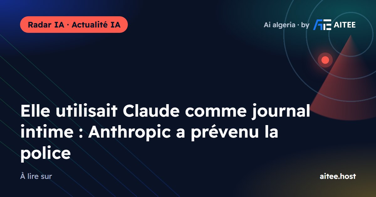 Elle utilisait Claude comme journal intime : Anthropic a prévenu la police