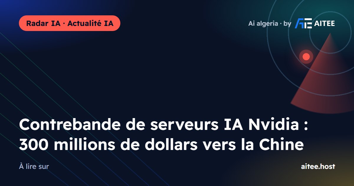 Contrebande de serveurs IA Nvidia : 300 millions de dollars vers la Chine