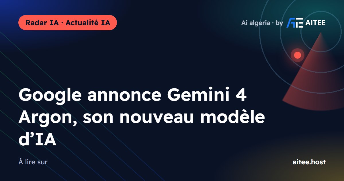 Google annonce Gemini 4 Argon, son nouveau modèle d’IA