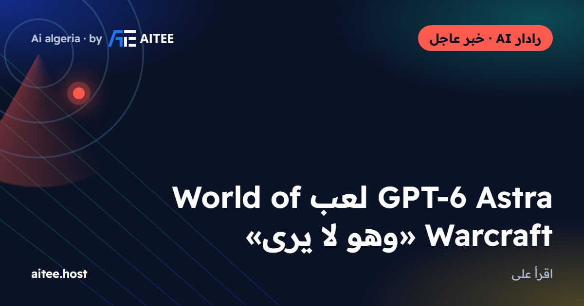 GPT-6 Astra لعب World of Warcraft «وهو لا يرى»
