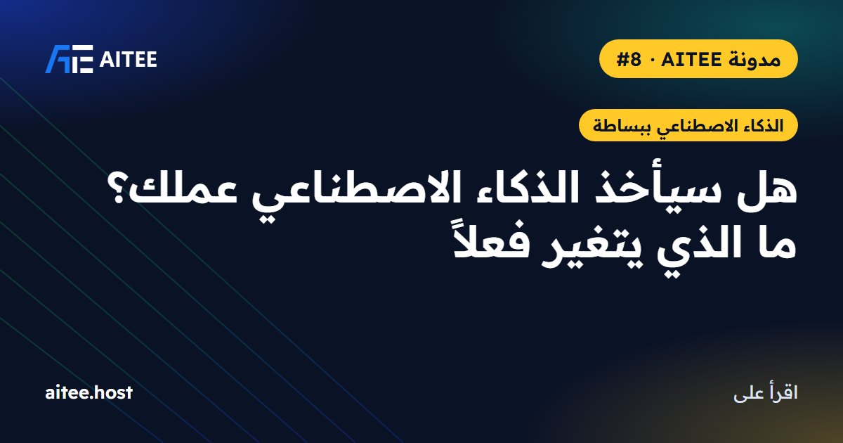 هل سيأخذ الذكاء الاصطناعي عملك؟ ما الذي يتغير فعلاً