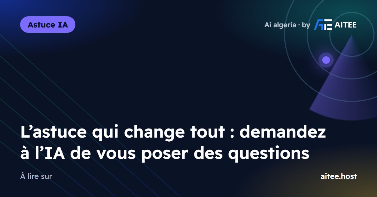 L’astuce qui change tout : demandez à l’IA de vous poser des questions