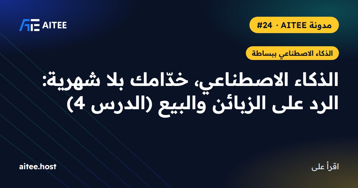 الذكاء الاصطناعي، خدّامك بلا شهرية: الرد على الزبائن والبيع (الدرس 4)