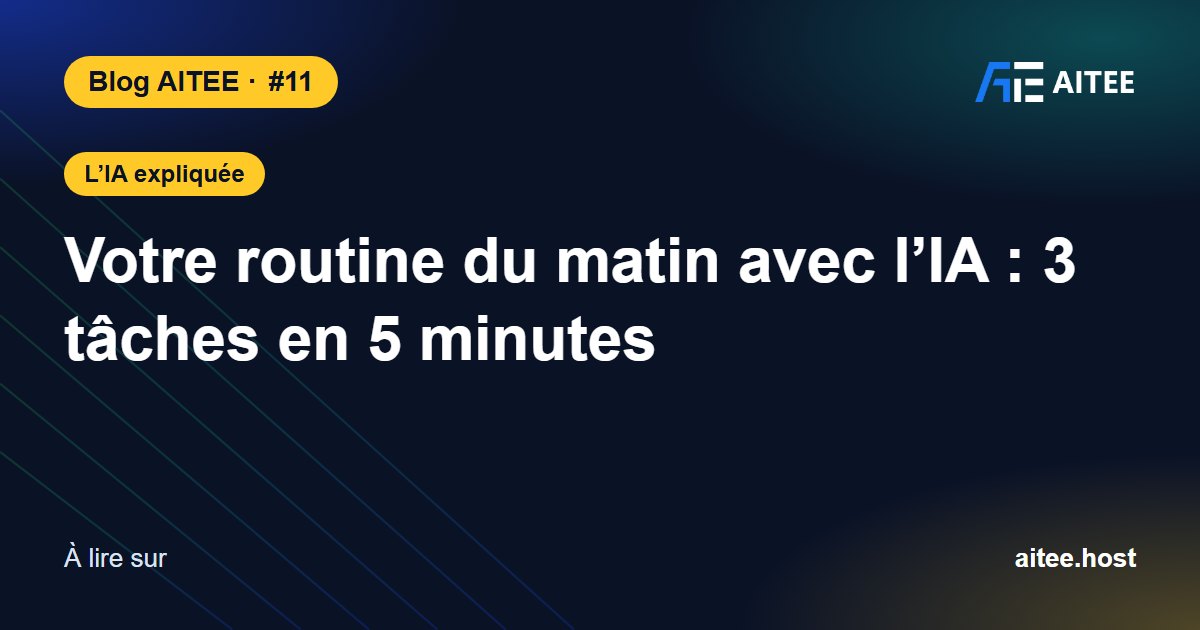 Votre routine du matin avec l’IA : 3 tâches en 5 minutes