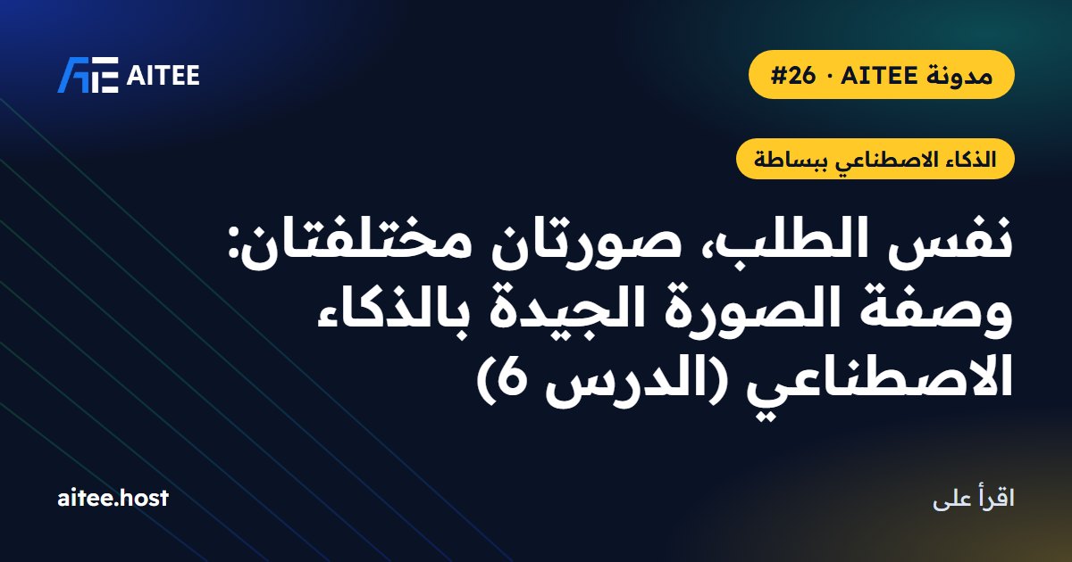 نفس الطلب، صورتان مختلفتان: وصفة الصورة الجيدة بالذكاء الاصطناعي (الدرس 6)