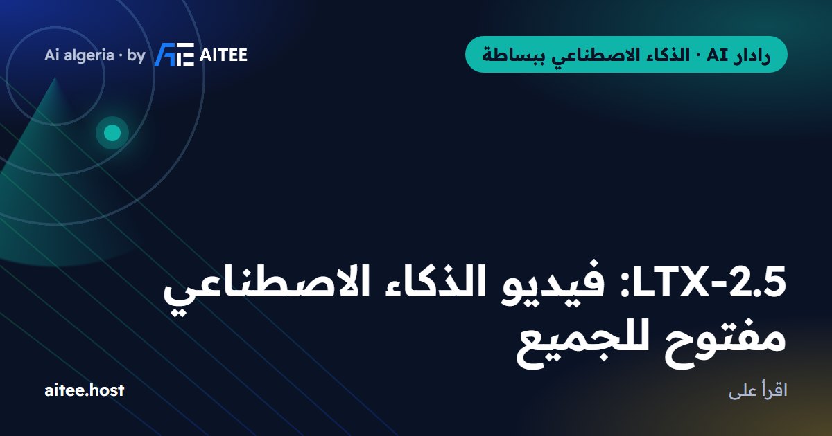 LTX-2.5: فيديو الذكاء الاصطناعي مفتوح للجميع