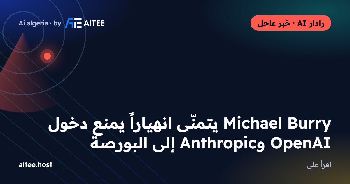 Michael Burry يتمنّى انهياراً يمنع دخول OpenAI وAnthropic إلى البورصة