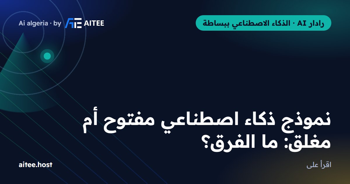 نموذج ذكاء اصطناعي مفتوح أم مغلق: ما الفرق؟