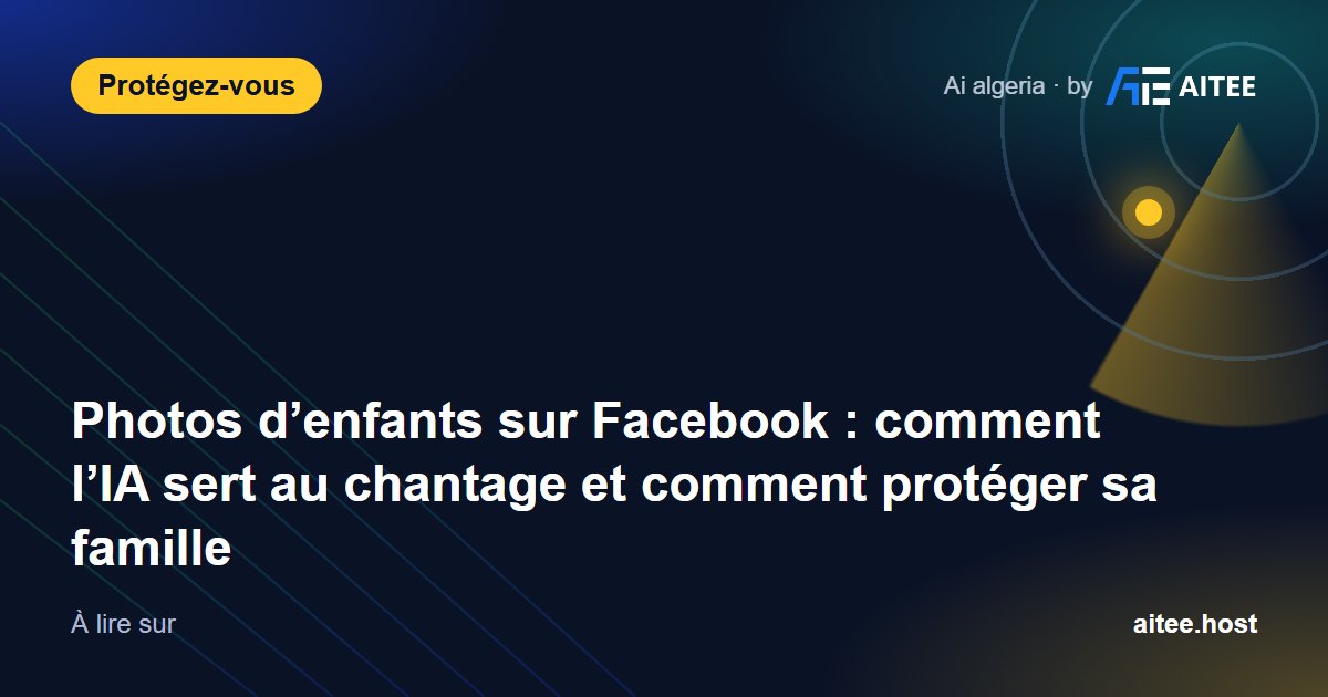 Photos d’enfants sur Facebook : comment l’IA sert au chantage et comment protéger sa famille
