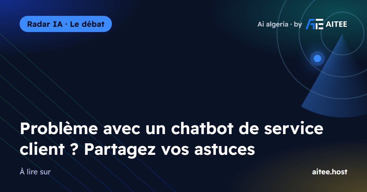Problème avec un chatbot de service client ? Partagez vos astuces