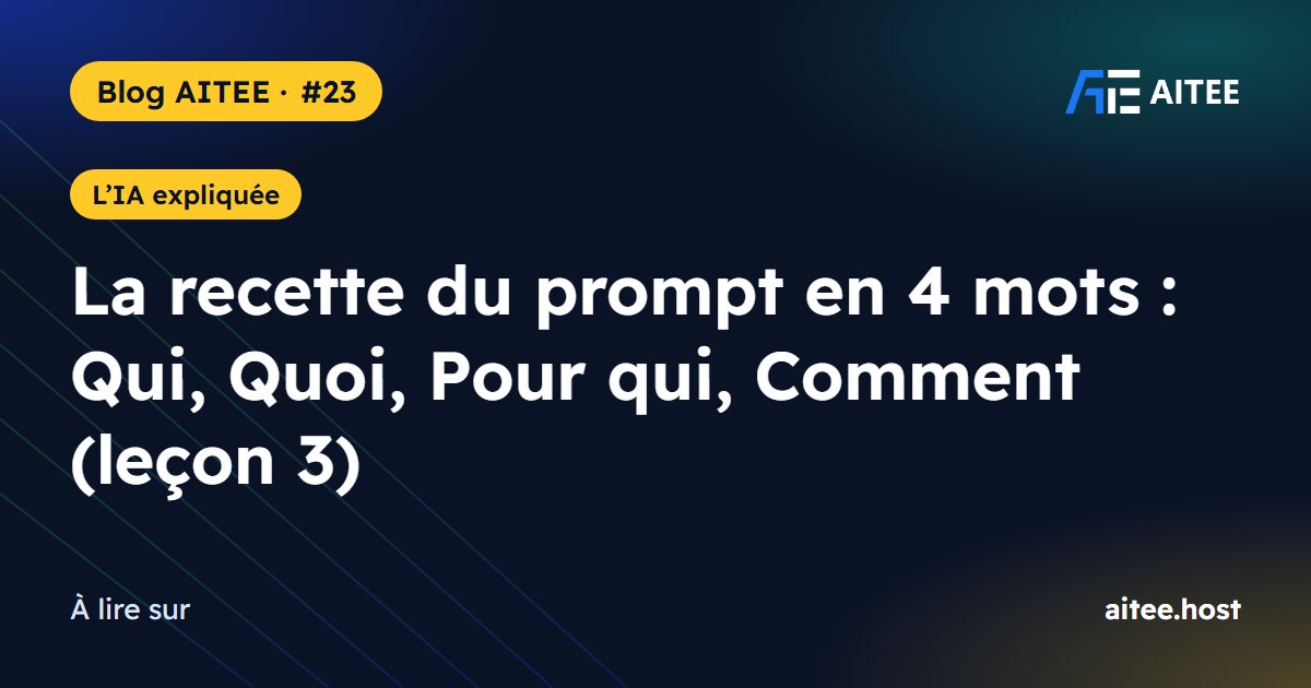 La recette du prompt en 4 mots : Qui, Quoi, Pour qui, Comment (leçon 3)