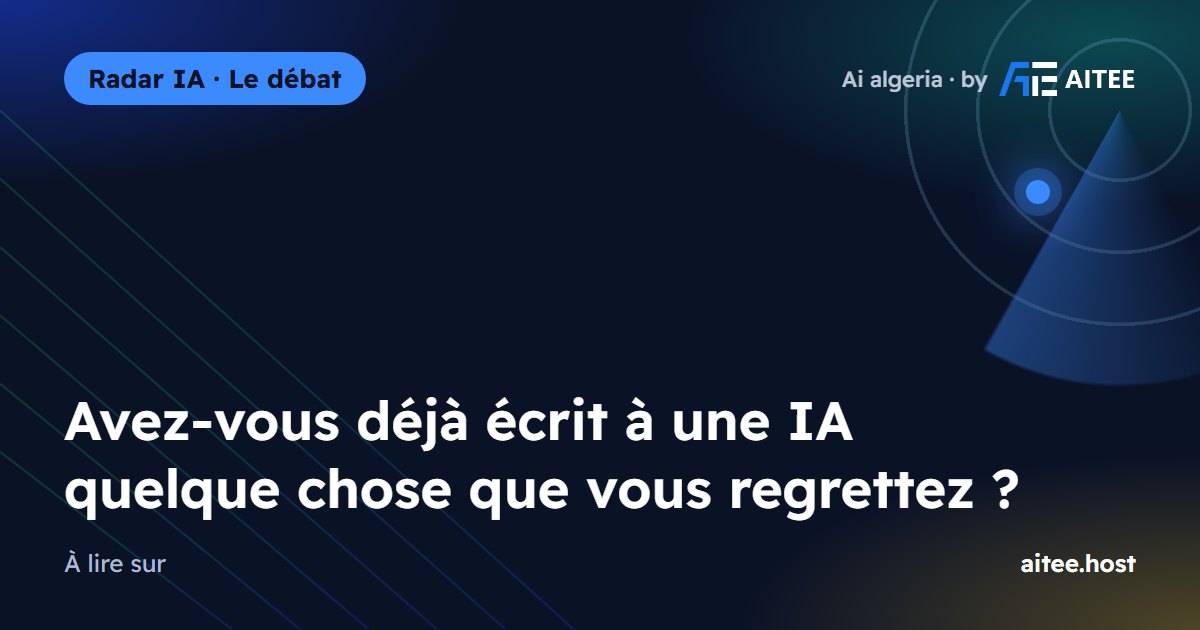 Avez-vous déjà écrit à une IA quelque chose que vous regrettez ?
