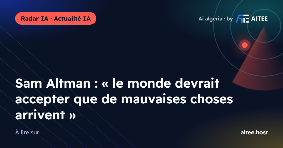 Sam Altman : « le monde devrait accepter que de mauvaises choses arrivent »